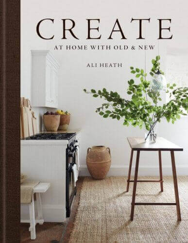 Introducing "Create: At Home with Old & New" by Ali Heath